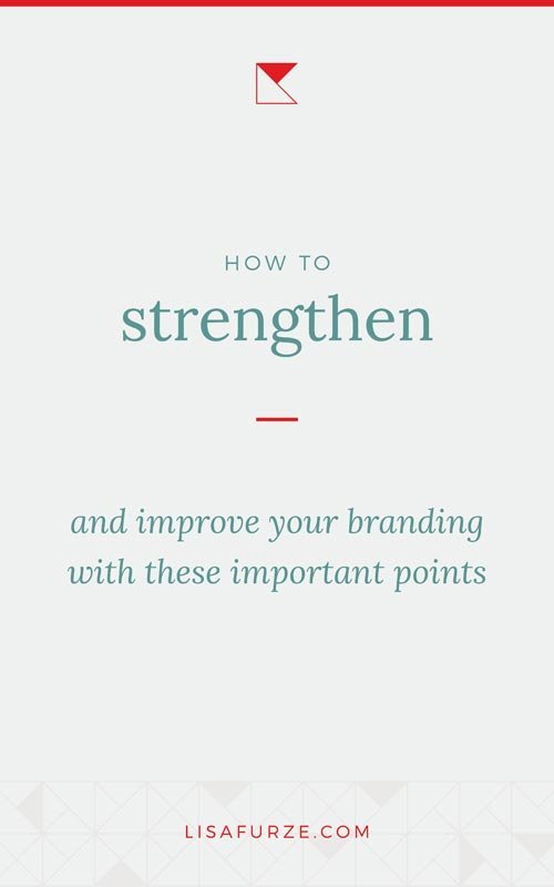Here are a few important areas to look into when you want to strengthen and improve your branding.