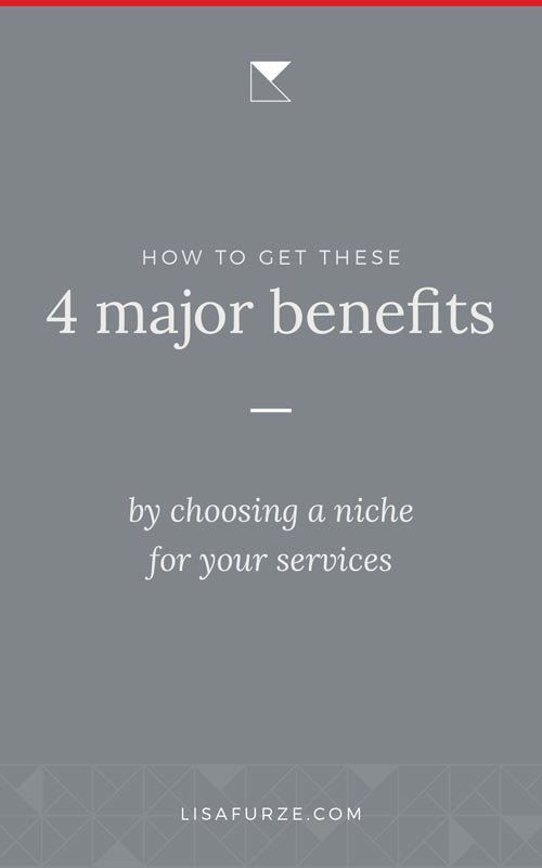 Learn 4 of the biggest benefits you'll gain by narrowing your focus and choosing a niche for your services.