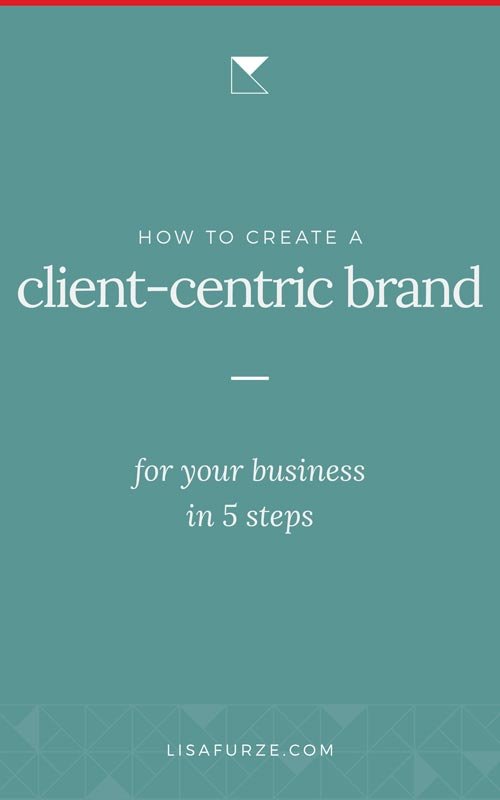 5 steps to creating a client-centric brand so you can resonate with your audience and provide what they truly need and desire.