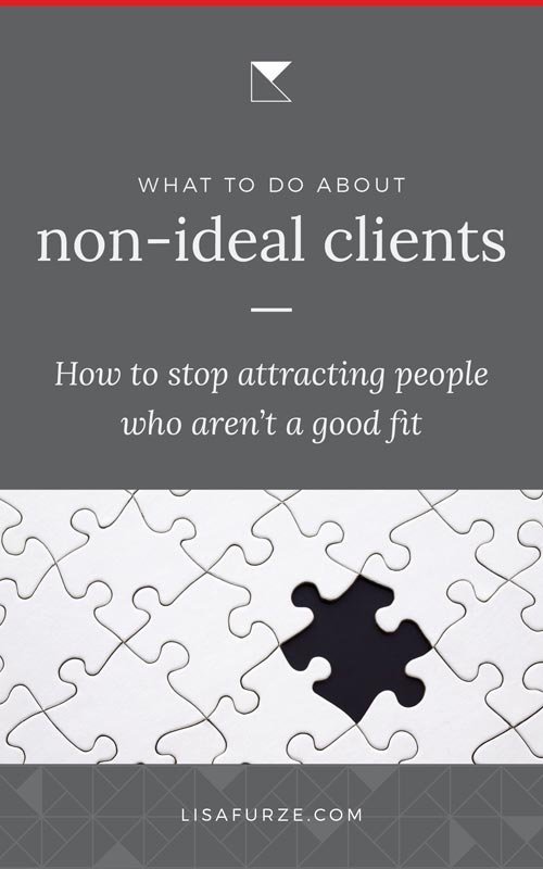 Keep finding yourself working with non-ideal clients? Clients who just aren't a good fit for your services? Here's what you can do to stop that from happening.