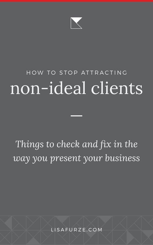 To stop attracting non-ideal clients who just aren't a good fit for your services, here are the things you can improve in your branding.